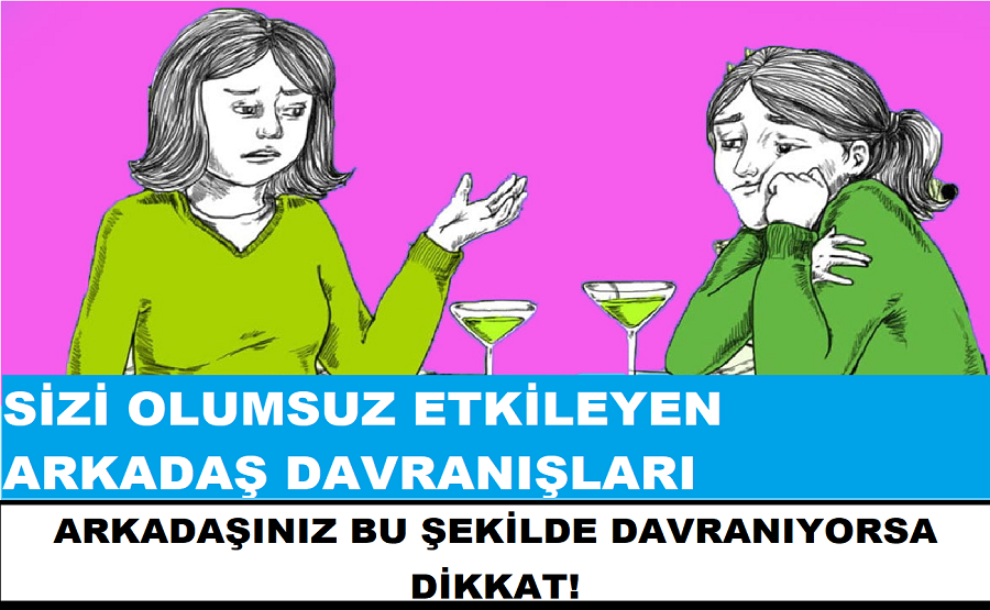Sizi Olumsuz Etkileyen Arkadaş Davranışları. Arkadaşınız Bu Şekilde Davranıyorsa Dikkat!