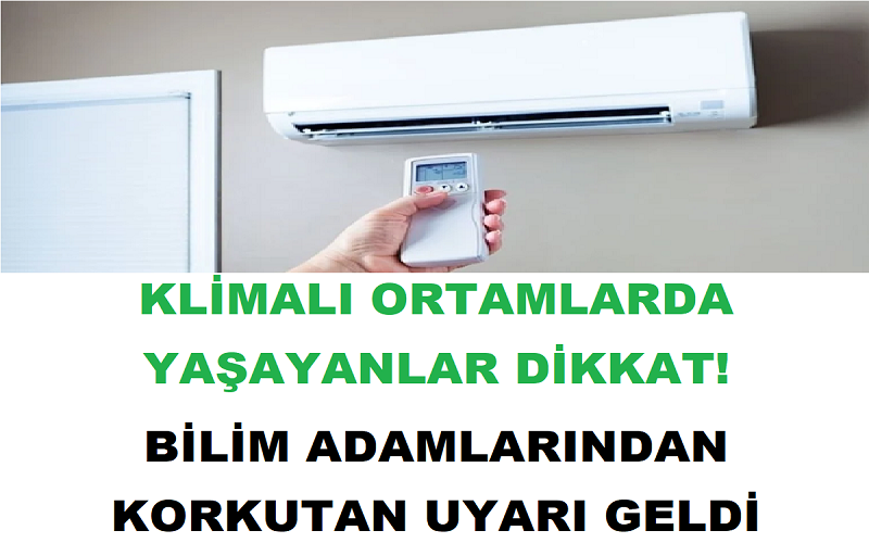 Klimalı ortamlarda yaşayanlar dikkat! Bilim adamlarından korkutan uyarı geldi