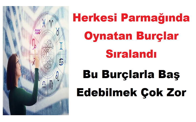 Herkesi Parmağında Oynatan Burçlar Sıralandı: Bu Burçlarla Baş Edebilmek Çok Zor