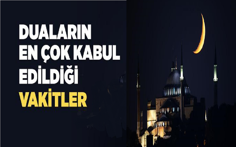 Duaların Kabul Edildiği İcabet Vakitleri. Dualarınızı ve İbadetlerinizi Bu Vakitlerde Yapınız