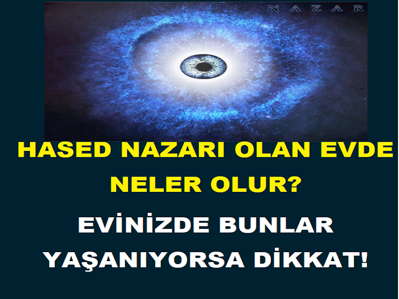HASED NAZARI OLAN EVDE NELER OLUR? EVİNİZDE BUNLAR YAŞANIYORSA DİKKAT!