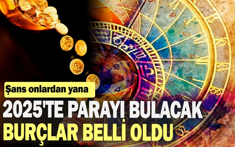 2025'te Parayı Bulacak Burçlar Belli Oldu: Şans Onlardan Yana Gülecek