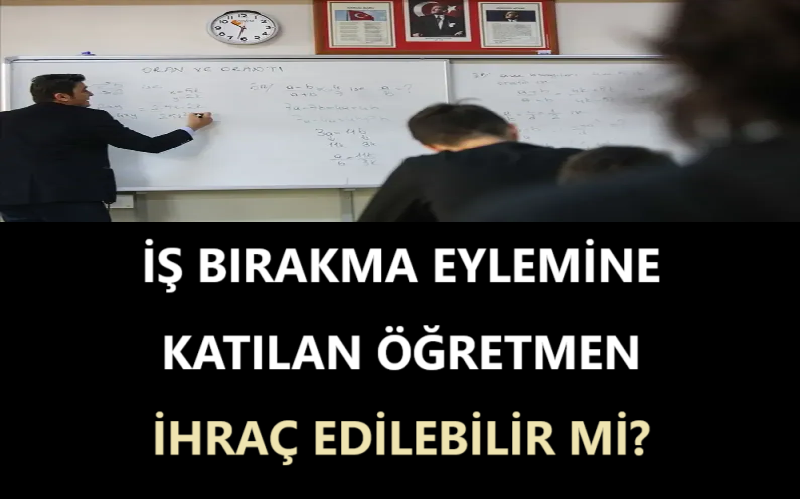 İş Bırakma Eylemine Katılan Öğretmen İhraç Edilebilir mi?