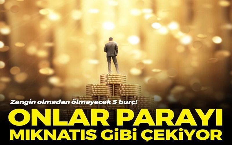 Zengin olmadan ölmeyecek 5 burç! Parayı mıknatıs gibi çekecekler, milyonerliğin kitabını onlar yazacak