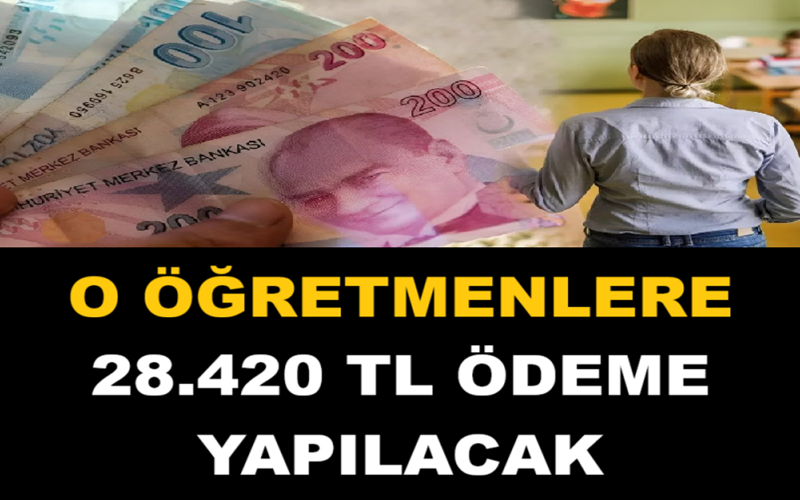 O Öğretmenlere 28.420 TL Ödeme Yapılacak
