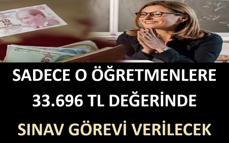 Sadece O Öğretmenlere 33.696 TL Değerinde Sınav Görevi Verilecek