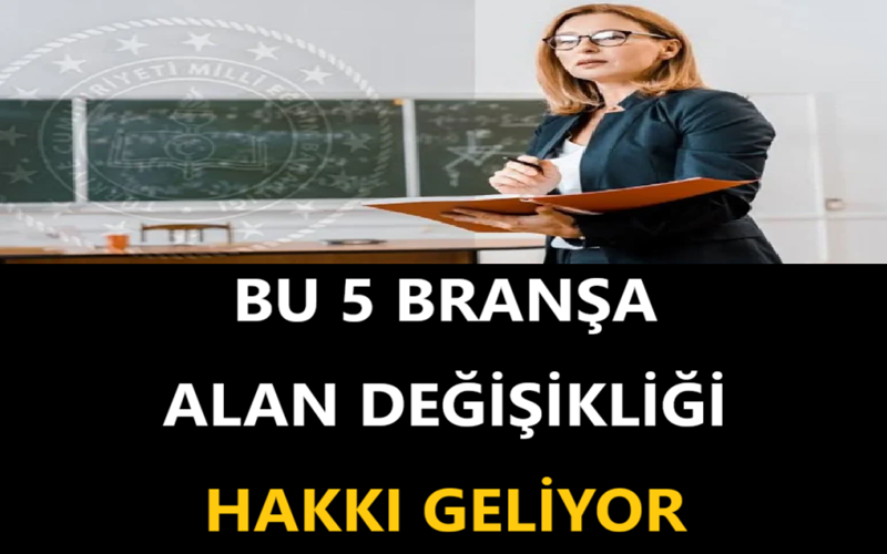Bu 5 Branşa Alan Değişikliği Hakkı Geliyor