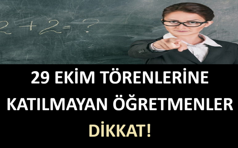 29 Ekim Törenlerine Katılmayan Öğretmenler Dikkat!