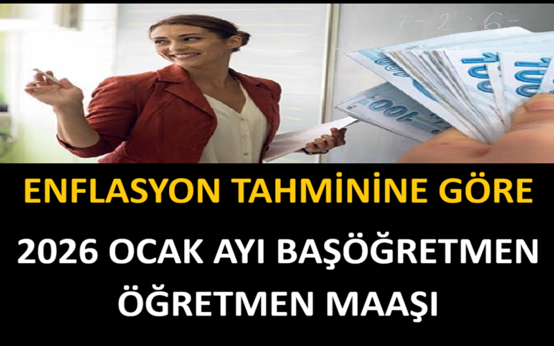 Enflasyon Tahminine Göre 2026 Ocak Ayı Başöğretmen Öğretmen Maaşı