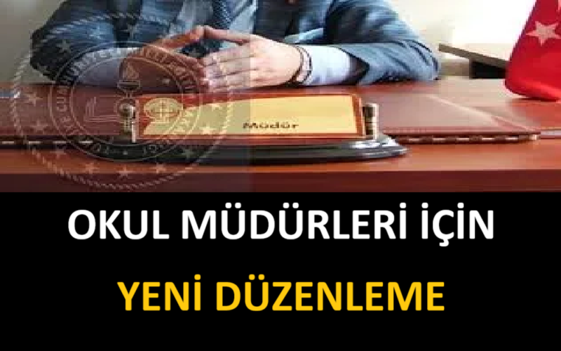OKUL MÜDÜRLERİ İÇİN YENİ DÜZENLEME