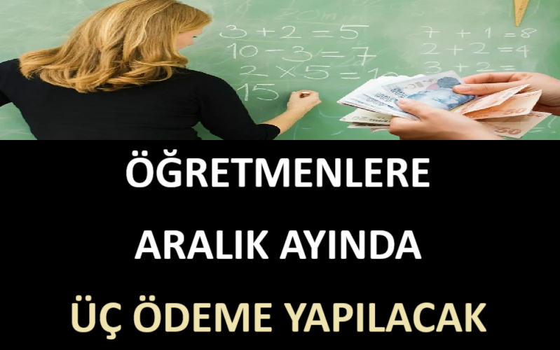 Öğretmenlere Aralık Ayında Üç Ödeme Yapılacak