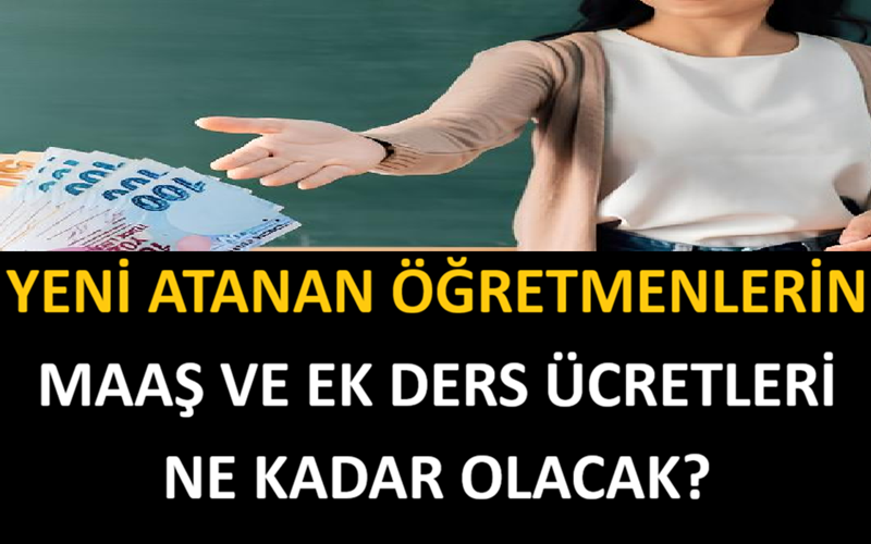 Yeni Atanan Öğretmenlerin Maaş ve Ek Ders Ücretleri Ne Kadar Olacak?