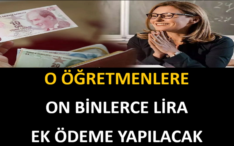 O Öğretmenlere On Binlerce Lira Ek Ödeme Yapılacak