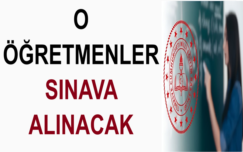 O Öğretmenler Sınava Alınacak