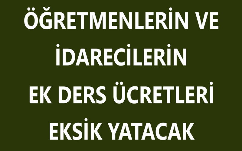 Öğretmenlerin ve İdarecilerin Ek Ders Ücretleri Eksik Yatacak