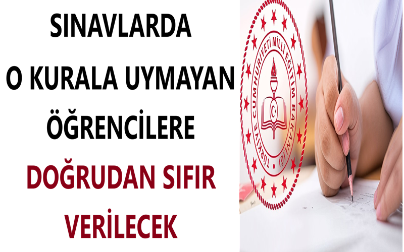  Sınavlarda O Kurala Uymayan Öğrencilere Doğrudan Sıfır Verilecek