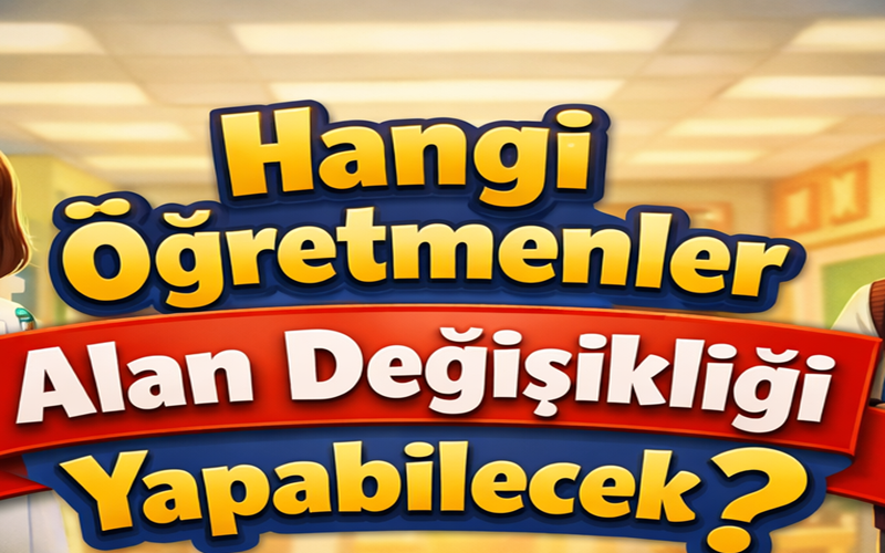 Hangi Öğretmenler Alan Değişikliği Yapabilecek?