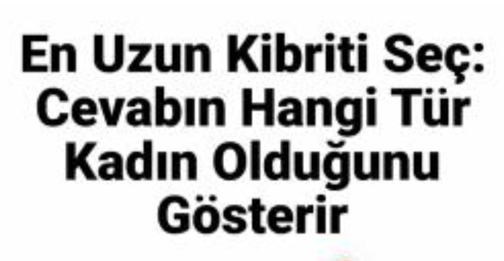 En Uzun Kibrit Çöpünü Seç: Cevabın Nasıl Bir Kadın Olduğunu Ortaya Çıkarıyor