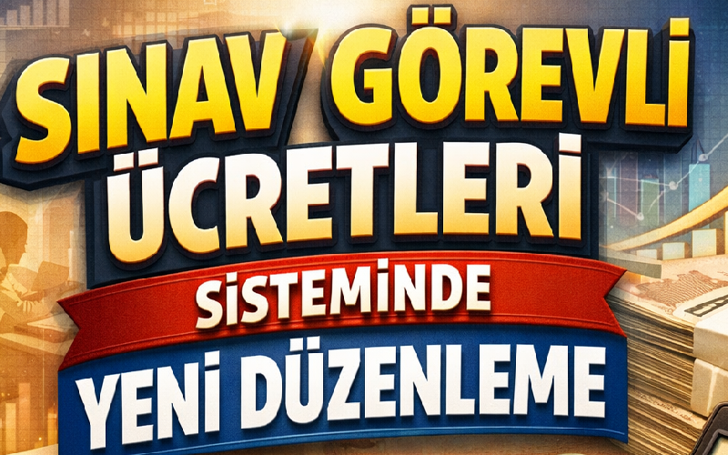 Sınav Görevli Ücretleri Sisteminde Yeni Düzenleme
