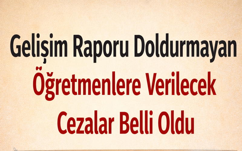 Gelişim Raporu Doldurmayan Öğretmenlere Verilecek Cezalar Belli Oldu