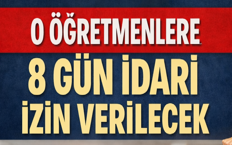O Öğretmenlere 8 Gün İdari İzin Verilecek