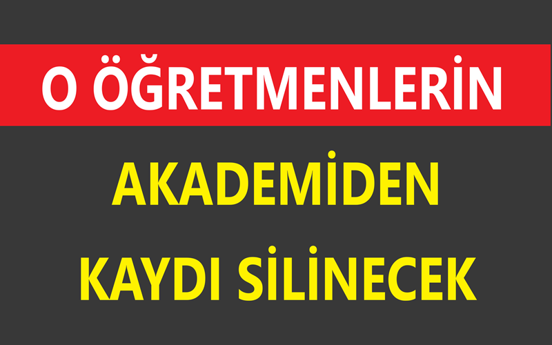 O Öğretmenlerin Akademiden Kaydı Silinecek