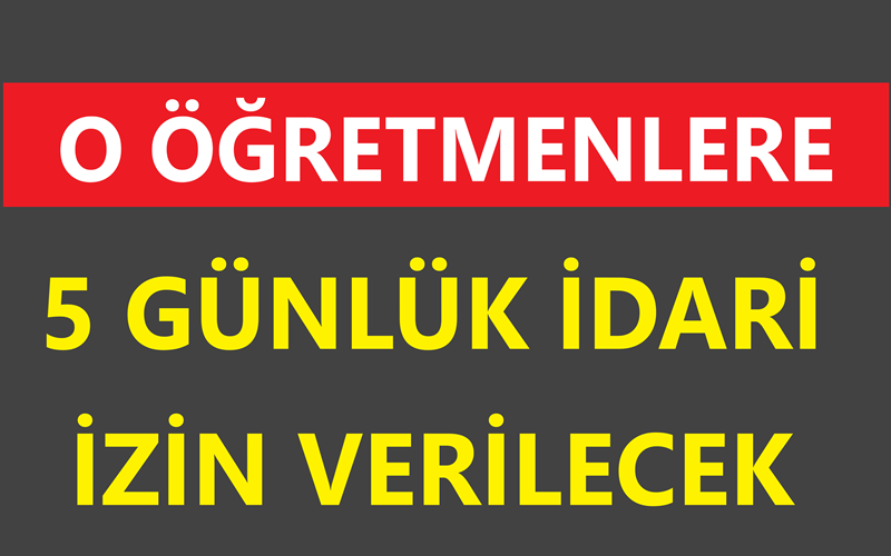 O Öğretmenlere 5 Günlük İdari İzin Verilecek
