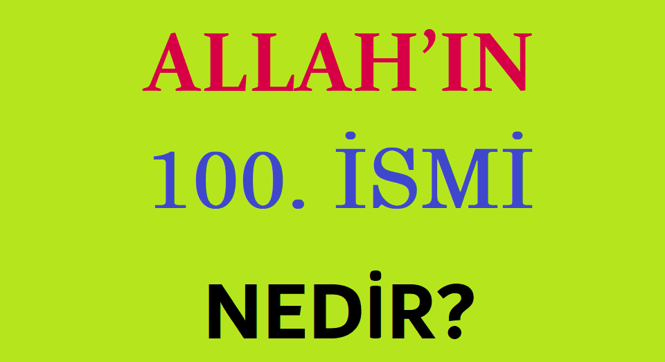 Allah’ın 100. İsmi Var mı? Allah’ın 100. İsmi Nedir?